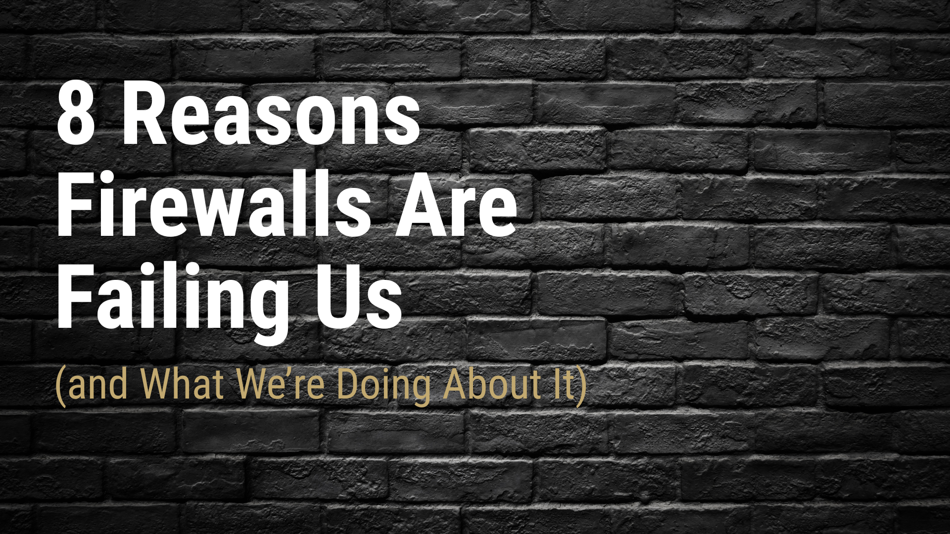 8 Reasons Firewalls Are Failing Us