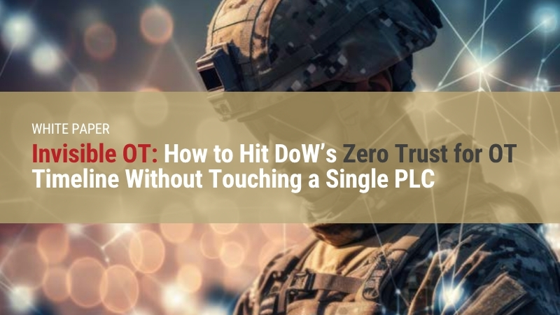 Invisible OT: How to Hit DoW’s Zero Trust for OT Timeline Without Touching a Single PLC