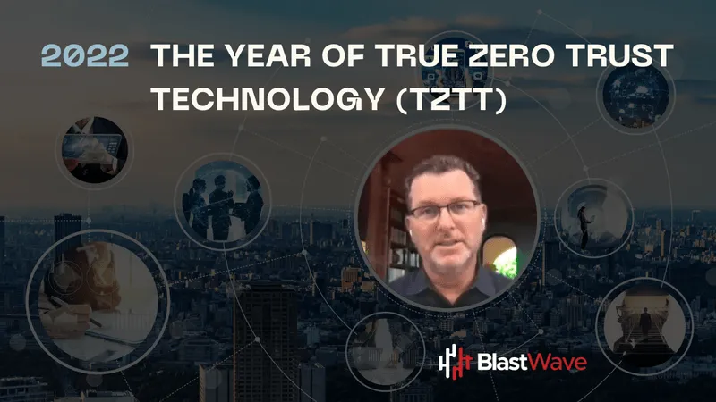 2022 The Year Of True Zero Trust Technology (TZTT)