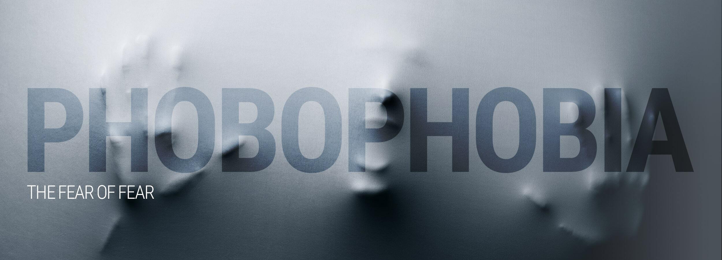 PhoboPhobia The Fear of Fear